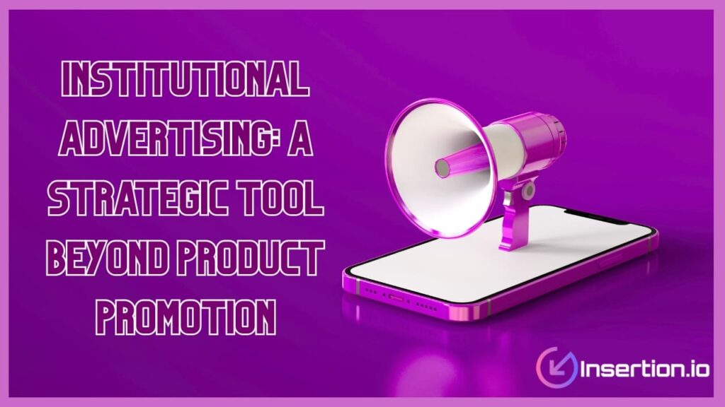 Institutional Advertising: A Strategic Tool Beyond Product Promotion
